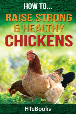 How To Raise Strong & Healthy Chickens: Quick Start Guide - Htebooks