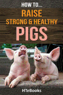 How to Raise Strong & Healthy Pigs: Quick Start Guide