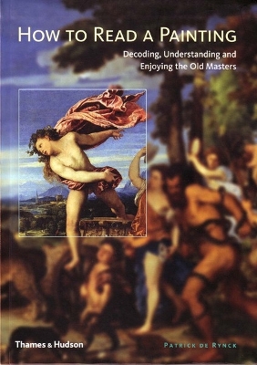 How to Read a Painting: Decoding, Understanding and Enjoying the Old Masters - de Rynck, Patrick