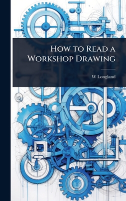 How to Read a Workshop Drawing - Longland, W