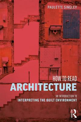 How to Read Architecture: An Introduction to Interpreting the Built Environment - Singley, Paulette