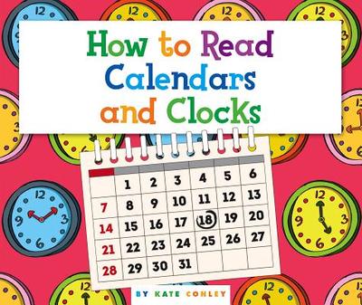 How to Read Calendars and Clocks - Conley, Kate