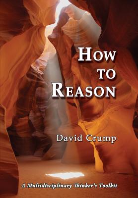 How to Reason: A Multidisciplinary Thinker's Toolkit - Crump, David