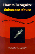 How to Recognize Substance Abuse: At Work, at Home, in Athletics...Anywhere