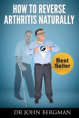 How to Reverse Arthritis Naturally - Bergman, John