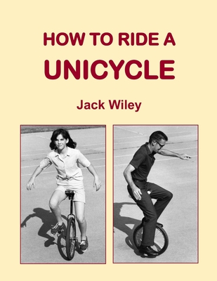How to Ride a Unicycle - Wiley, Jack