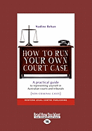 How To Run Your Own Court Case: A Practical Guide to Representing Yourself in Non-Criminal Cases