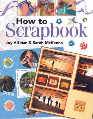 How to Scrapbook - Aitman, Joy, and McKenna, Sarah