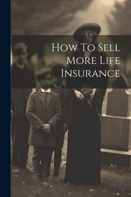 How To Sell More Life Insurance - Anonymous