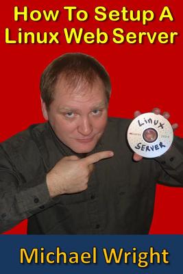How To Setup A Linux Web Server - Wright, Michael