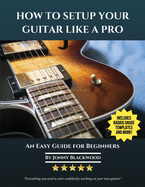 How to Setup Your Guitar Like a Pro: An Easy Guide for Beginners