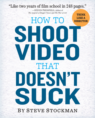 How to Shoot Video That Doesn't Suck - Stockman, Steve