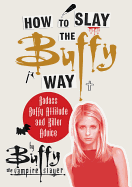 How to Slay the Buffy Way: Badass Buffy Attitude and Killer Advice