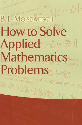 How to Solve Applied Mathematics Problems - Moiseiwitsch, B L