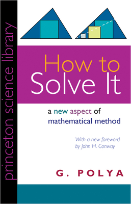 How to Solve It: A New Aspect of Mathematical Method - Polya, George, and Conway, John H (Foreword by)