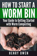 How to Start a Worm Bin: Your Guide to Getting Started with Worm Composting