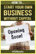 How to Start Your Own Business Without Capital: Quick Start Guide