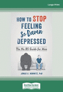 How to Stop Feeling So Damn Depressed: The No BS Guide for Men