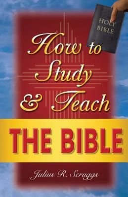 How to Study and Teach the Bible - Scruggs, Julius R