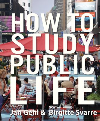 How to Study Public Life - Gehl, Jan, and Svarre, Birgitte