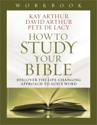 How to Study Your Bible Workbook - Arthur, Kay, and Arthur, David, and de Lacy, Pete