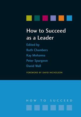 How to Succeed as a Leader - Chambers, Ruth, and Mohanna, Kay, and Jones, Richard