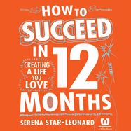How to Succeed in 12 Months: Creating a Life You Love