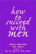How to Succeed with Men - Louis, Ron, and Copeland, David