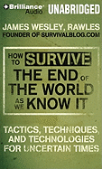 How to Survive the End of the World as We Know It: Tactics, Techniques and Technologies for Uncertain Times