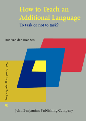 How to Teach an Additional Language: To Task or Not to Task? - Van Den Branden, Kris