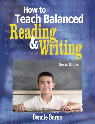 How to Teach Balanced Reading & Writing - Burns, Bonnie L (Editor)
