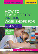 How to Teach Poetry Writing: Workshops for Ages 8-13: Developing Creative Literacy