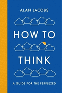 How to Think: A Guide for the Perplexed