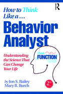 How to Think Like a Behavior Analyst: Understanding the Science That Can Change Your Life