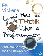 How to Think Like a Programmer: Problem Solving for the Bewildered