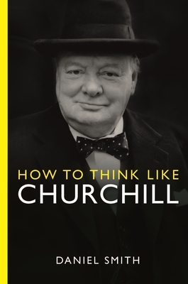 How to Think Like Churchill - Smith, Daniel