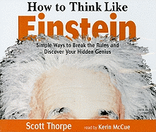 How to Think Like Einstein: Simple Ways to Break the Rules and Discover Your Hidden Genius