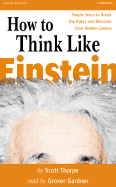 How to Think Like Einstein: Simple Ways to Solve Impossible Problems