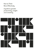 How to Think More Effectively: A Guide to greater productivity, insight and creativity