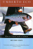 How To Travel With A Salmon: and Other Essays