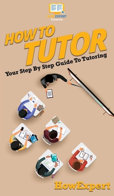 How To Tutor: Your Step By Step Guide To Tutoring - Howexpert