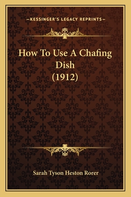 How to Use a Chafing Dish (1912) - Rorer, Sarah Tyson