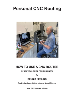 How to use a CNC Router: A practical guide for beginners - Keeling, Dennis a