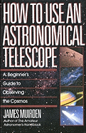 How to Use an Astronomical Telescope: A Beginner's Guide to Observing the Cosmos