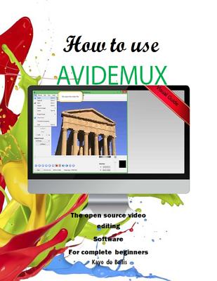 How to Use Avidemux: The Open Source Video Editing Sofware for complete beginners - Da Silva, Kayo Breno
