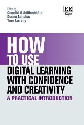 How to Use Digital Learning with Confidence and Creativity: A Practical Introduction - � S�illeabh�in, Gear�id (Editor), and Lanclos, Donna (Editor), and Farrelly, Tom (Editor)