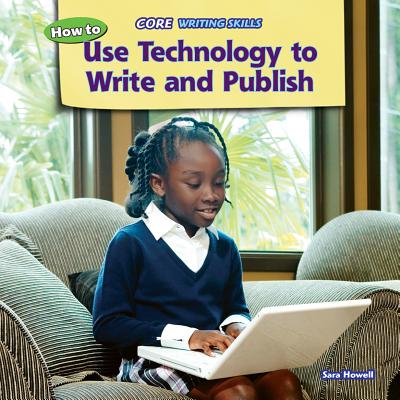 How to Use Technology to Write and Publish - Howell, Sara