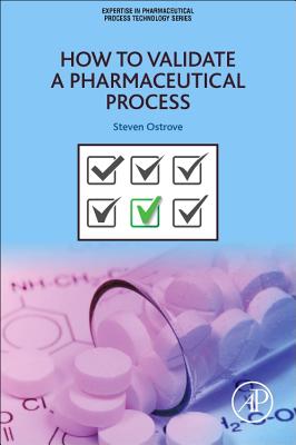 How to Validate a Pharmaceutical Process - Ostrove, Steven, PhD