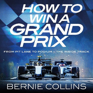 How to Win a Grand Prix: From Pit Lane to Podium - the Inside Track