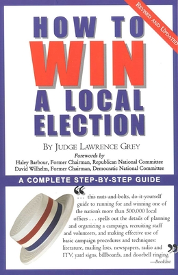 How To Win A Local Election, Revised: A Complete Step-by-Step Guide - Grey, M Andrew